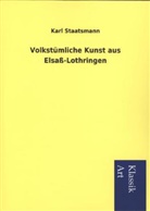 Karl Staatsmann - Volkstümliche Kunst aus Elsaß-Lothringen