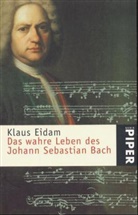 Klaus Eidam - Das wahre Leben des Johann Sebastian Bach
