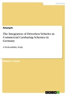 anonym - The Integration of Driverless Vehicles in Commercial Carsharing Schemes in Germany