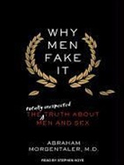 Abraham Morgentaler, Stephen Hoye - Why Men Fake It: The Totally Unexpected Truth about Men and Sex (Audio book)
