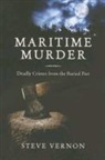 Steve Vernon - Maritime Murder: Deadly Crimes from the Buried Past