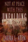 Laura L. Aten - Not at Peace with This Unfolding