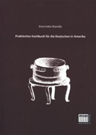 Henriette Davidis - Praktisches Kochbuch für die Deutschen in Amerika