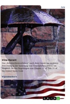 Irina Harant - Das  Schutzschirmverfahren  nach dem Gesetz zur weiteren Erleichterung der Sanierung von Unternehmen (ESUG) im Vergleich zu den Regelungen von Chapter 11 of Title 11 of the United States Code