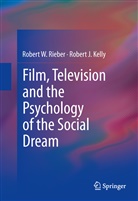 Robert Kelly, Robert J Kelly, Robert J. Kelly, Robert Rieber, Robert W Rieber, Robert W. Rieber - Film, Television and the Psychology of the Social Dream