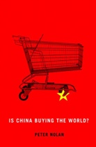 P Nolan, Peter Nolan, Peter (University of Cambridge) Nolan - Is China Buying the World?