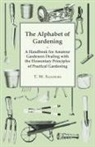 T. W. Sanders - The Alphabet of Gardening - A Handbook for Amateur Gardeners Dealing with the Elementary Principles of Practical Gardening