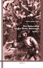 Henry W. Bates, Henry Walter Bates - The Naturalist on the River Amazons. Vol.2