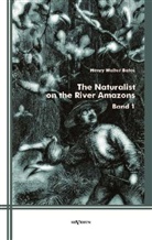 Henry W. Bates, Henry Walter Bates - The Naturalist on the River Amazons. Vol.1