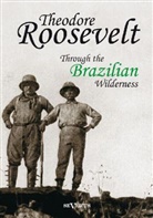 Theodore Roosevelt - Through the Brazilian Wilderness