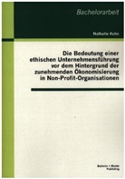 Nathalie Kuhn - Die Bedeutung einer ethischen Unternehmensführung vor dem Hintergrund der zunehmenden Ökonomisierung in Non-Profit-Organisationen