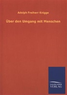 Adolph Freiherr Knigge, Adolph Freiherr Von Knigge, Adolph Frhr. von Knigge, Adolph von Knigge - Über den Umgang mit Menschen