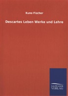 Kuno Fischer - Descartes Leben Werke und Lehre