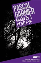 Pascal Garnier - Moon in a Dead Eye: Shocking, Hilarious and Poignant Noir