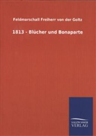Colmar Frhr. von der Goltz, Feldmarschall Freiherr von der Goltz - 1813 - Blücher und Bonaparte