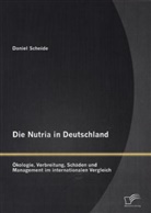 Daniel Scheide - Die Nutria in Deutschland: Ökologie, Verbreitung, Schäden und Management im internationalen Vergleich