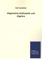 Karl Lembcke - Allgemeine Arithmetik und Algebra