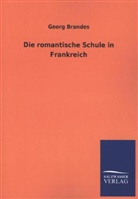 Georg Brandes - Die romantische Schule in Frankreich