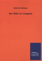 Dietrich Mahnke - Der Wille zur Ewigkeit