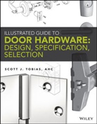 S TOBIAS, Scott Tobias, Tobias Scott - Illustrated Guide to Door Hardware: Design, Specification, Selection