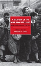 Miron Bialoszewski, Miron Biaoszewski, Madeline Levine, Madeline Bialoszewski Levine, Madeline G. Levine, Miron Bialoszewski Madeline Levine - A Memoir of the Warsaw Uprising