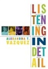 Alexandra T Vazquez, Alexandra T. Vazquez - Listening in Detail
