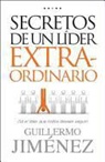 Guillermo Jimenez - Secretos de un Lider Extraordinario: Se el Lider Que Todos Deseen Seguir! = Secrets of an Extraordinary Leader