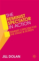 Jill Dolan, Jill S Dolan, Jill S. Dolan - The Feminist Spectator in Action