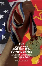 &amp;apos, Philip A. agati, D&amp;apos, P. D. Agati, Philip D. Agati, Philip D’Agati... - Cold War and the 1984 Olympic Games
