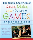 Beardsley, She, B Sher, Barbara Sher, Barbara (Boston University) Sher, Sher Barbara... - Whole Spectrum of Social, Motor and Sensory Games