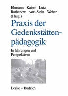Annegre Ehmann, Annegret Ehmann, Wol Kaiser, Wolf Kaiser, Thomas Lutz, Thomas u a Lutz... - Praxis der Gedenkstättenpädagogik