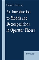 Carlos S Kubrusly, Carlos S. Kubrusly - An Introduction to Models and Decompositions in Operator Theory