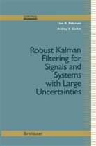 Ian Petersen, Ian R Petersen, Ian R. Petersen, Andrey V Savkin, Andrey V. Savkin - Robust Kalman Filtering for Signals and Systems with Large Uncertainties