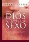 David Deida - Cómo descubrir a Dios a través del sexo : el despertar de la unidad del espíritu mediante la dualidad de la materia
