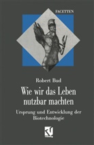 Robert Bud - Wie wir das Leben nutzbar machten