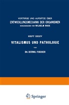 Bernh Fischer, Bernh. Fischer, Wilhel Roux, Wilhelm Roux - Vitalismus und Pathologie