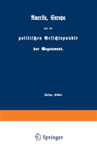 Julius Fröbel - Amerika, Europa und die politischen Gesichtspunkte der Gegenwart