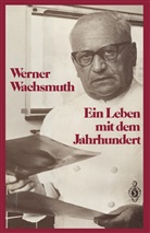 Werner Wachsmuth - Ein Leben mit dem Jahrhundert