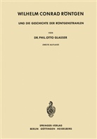 Otto Glasser - Wilhelm Conrad Röntgen und die Geschichte der Röntgenstrahlen