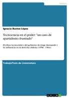 Ignacio Bustos López - Tecnocracia en el poder: "un caso de apartidismo frustrado"