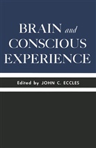 Joh C Eccles, John C Eccles, John C. Eccles - Brain and Conscious Experience