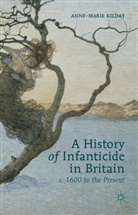 A Kilday, A. Kilday, Anne-Marie Kilday, Kilday a - History of Infanticide in Britain, C. 1600 to the Present