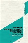 Ebru Kayaalp, Ebru (Istanbul Sehir University Kayaalp, Kayaalp Ebru, Jason Bahbak Mohaghegh, Lucian Stone - Remaking Politics, Markets and Citizens in Turkey