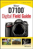 J Dennis Thomas, J. D. Thomas, J. Dennis Thomas - Nikon D7100 Digital Field Guide