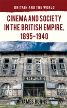 J. Burns, James Burns, Burns J - Cinema and Society in the British Empire, 1895-1940