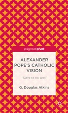 G Atkins, G Douglas Atkins, G. Atkins, G. Douglas Atkins, G.douglas Atkins, Atkins G - Alexander Pope''s Catholic Vision