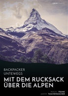 Pascal Frank, Judit Taschenmacher, Judith Taschenmacher - Backpacker unterwegs: Mit dem Rucksack über die Alpen. Eine Wanderung von Lausanne nach Nizza und zu sich selbst