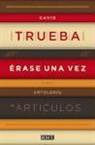 David Trueba - Érase una vez : antología de artículos