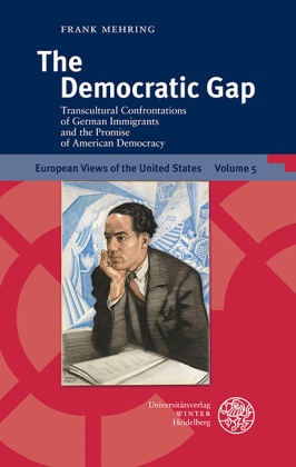 Frank Mehring - The Democratic Gap - Transcultural Confrontations of German Immigrants and the Promise of American Democracy