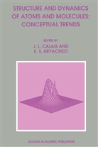 Jean-Loui Calais, Jean-Louis Calais, Eugene S. Kryachko, S Kryachko, S Kryachko - Structure and Dynamics of Atoms and Molecules: Conceptual Trends